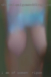 I am down of women in Ripon for a great time!